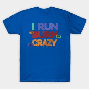 i run to burn off the crazy 3 T-Shirt